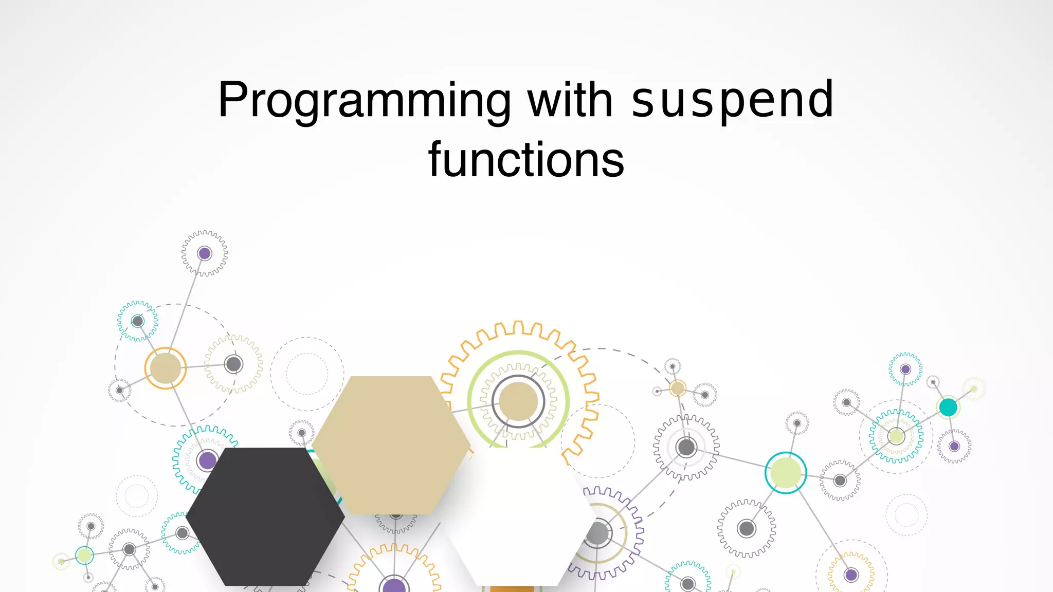 Programming with suspend
functions
 