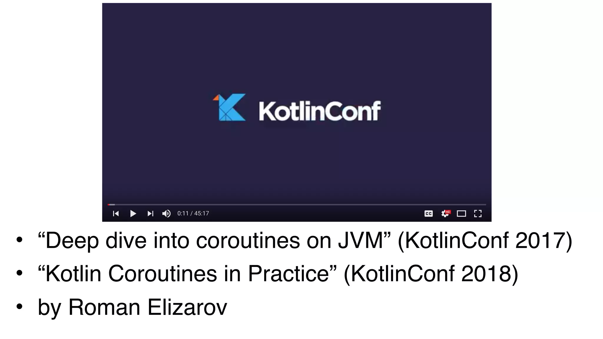 • “Deep dive into coroutines on JVM” (KotlinConf 2017)
• “Kotlin Coroutines in Practice” (KotlinConf 2018)
• by Roman Elizarov
 