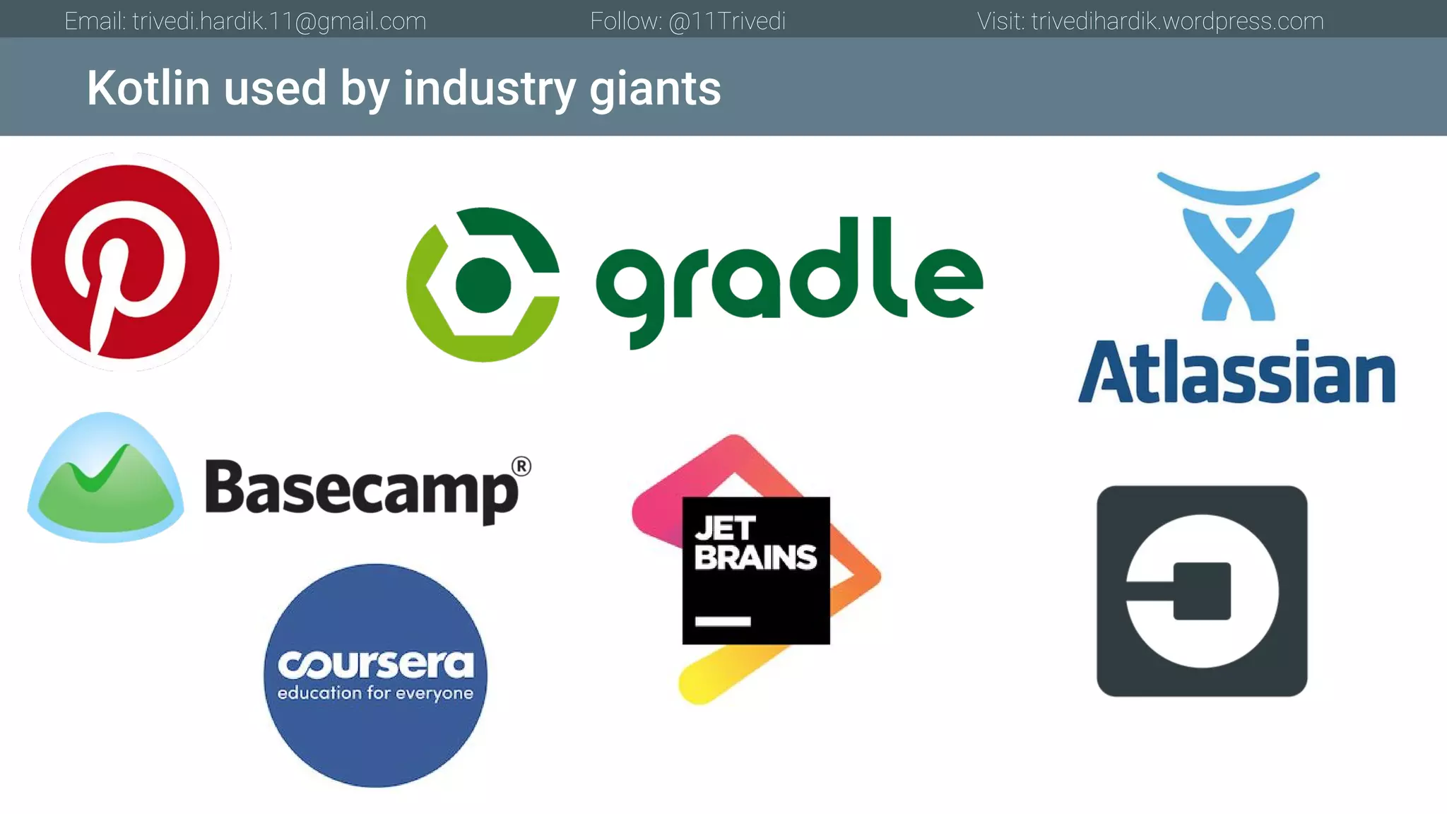 Kotlin used by industry giants Email: trivedi.hardik.11@gmail.com Follow: @11Trivedi Visit: trivedihardik.wordpress.com 