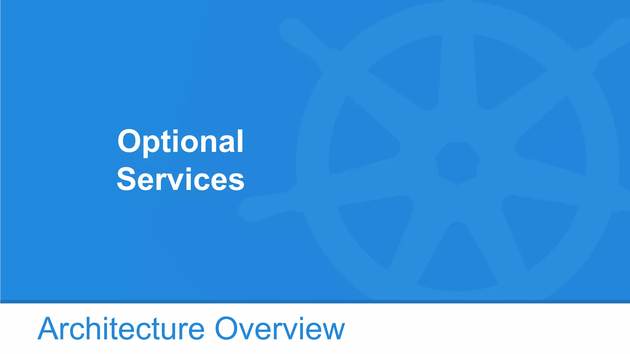 Architecture Overview
Optional
Services
 