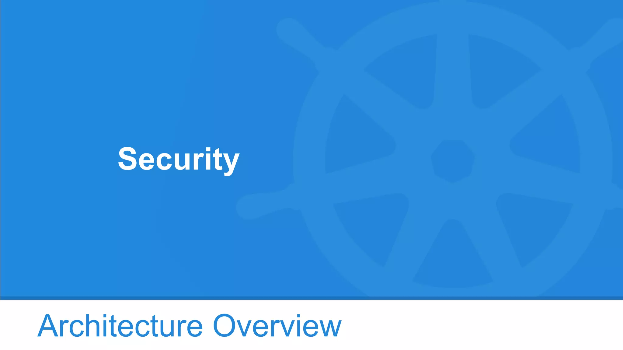 Architecture Overview
Security
 
