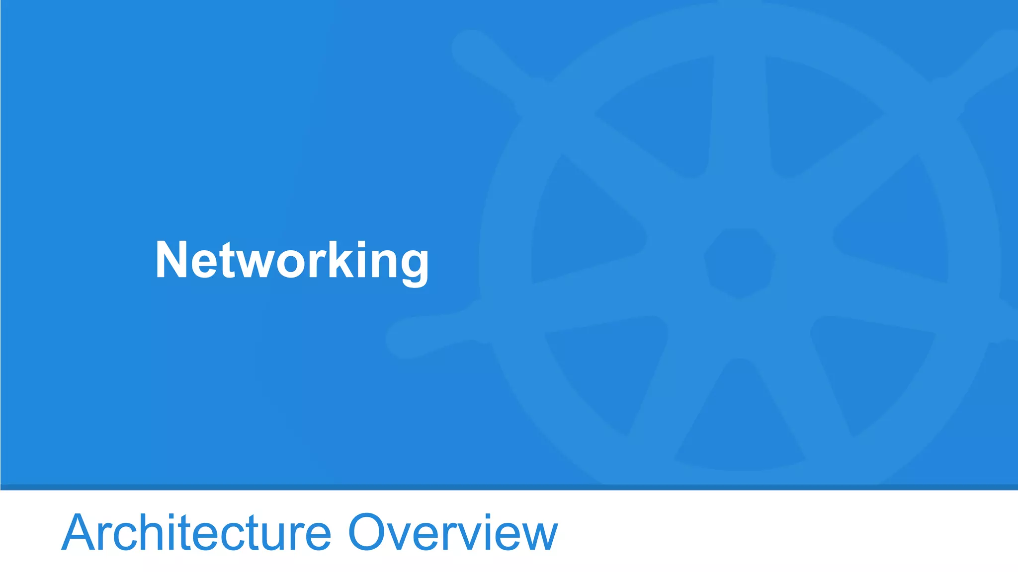 Architecture Overview
Networking
 