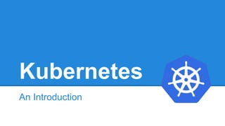 Kubernetes
An Introduction
 