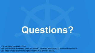 Questions?
- by Joe Beda (Gluecon 2017)
This presentation is licensed under a Creative Commons Attribution 4.0 International License.
See https://creativecommons.org/licenses/by/4.0/ for more details.
 