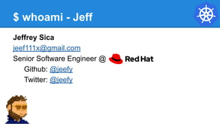 $ whoami - Jeff
Jeffrey Sica
jeef111x@gmail.com
Senior Software Engineer @
Github: @jeefy
Twitter: @jeefy
 