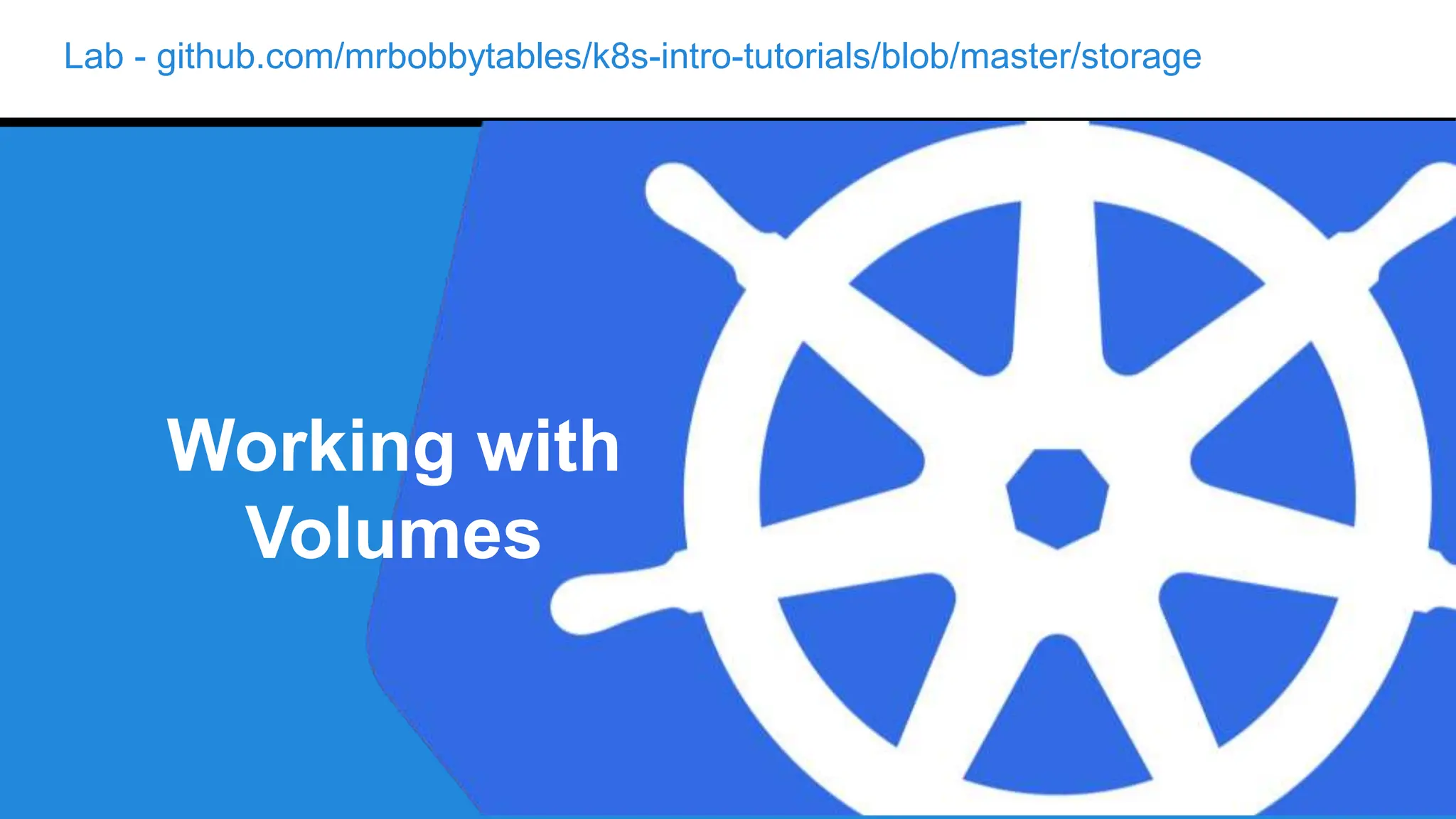 Lab - github.com/mrbobbytables/k8s-intro-tutorials/blob/master/storage
Working with
Volumes
 