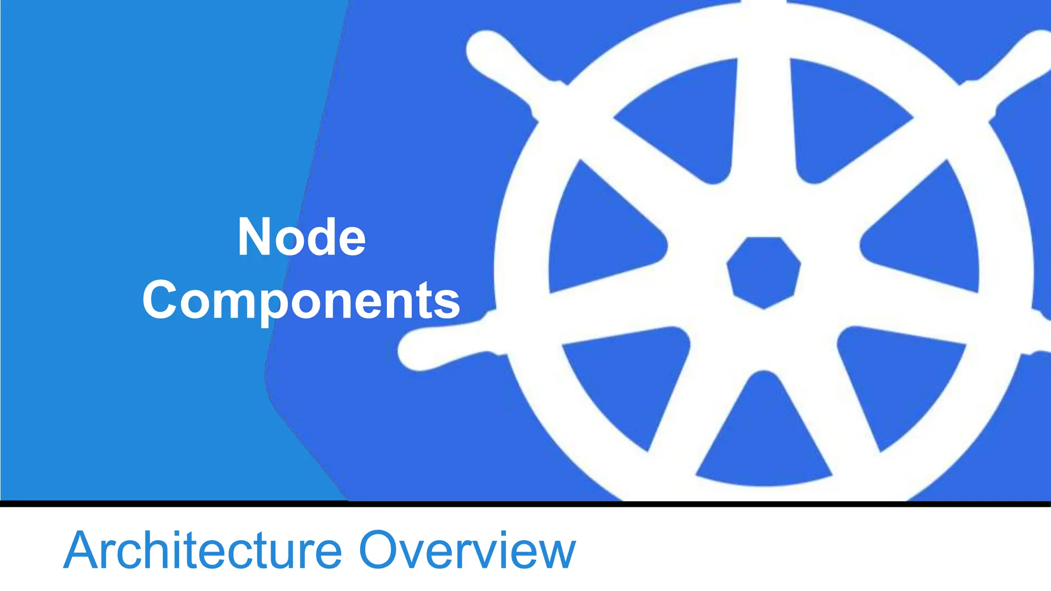 Architecture Overview
Node
Components
 