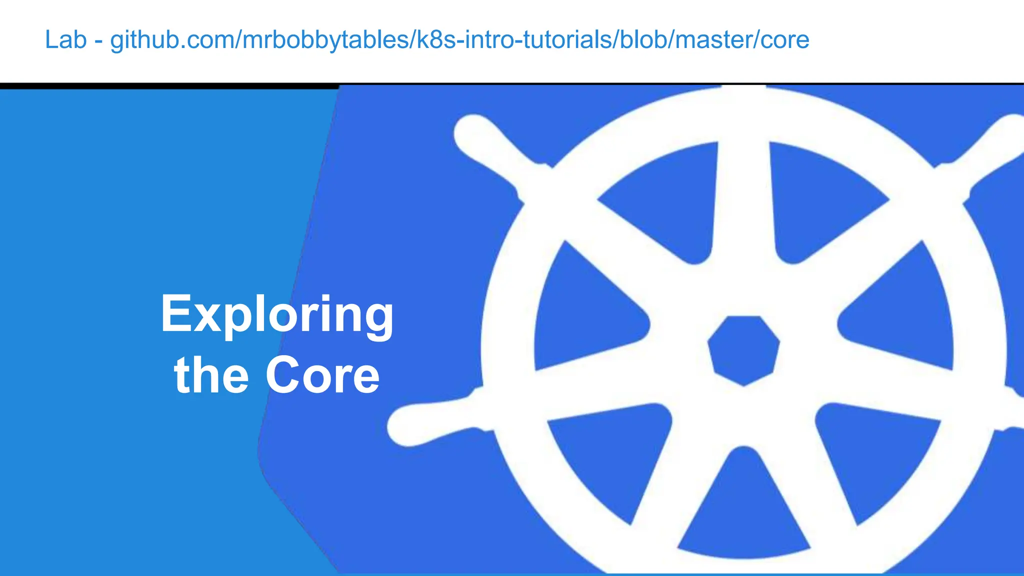 Lab - github.com/mrbobbytables/k8s-intro-tutorials/blob/master/core
Exploring
the Core
 