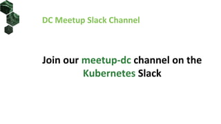 DC Meetup Slack Channel
Join our meetup-dc channel on the
Kubernetes Slack
 