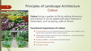 Principles of Landscape Architecture
Colour
4
Colour brings a garden to life by adding dimension
and interest. It can be a...