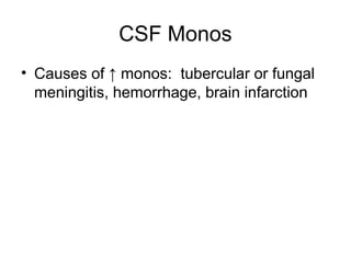 CSF Monos
• Causes of ↑ monos: tubercular or fungal
meningitis, hemorrhage, brain infarction
 