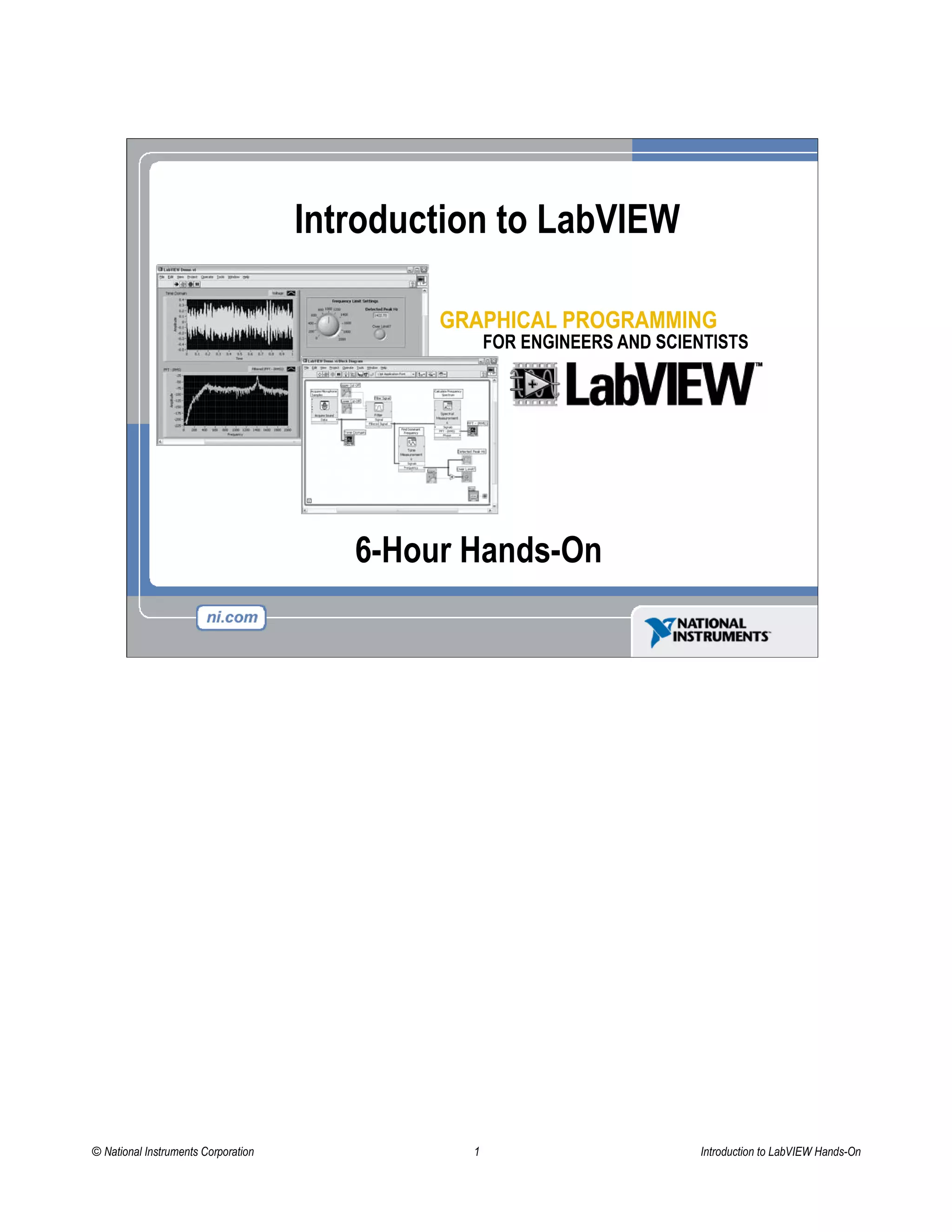 6-Hour Hands-On
Introduction to LabVIEW
© National Instruments Corporation 1 Introduction to LabVIEW Hands-On
 