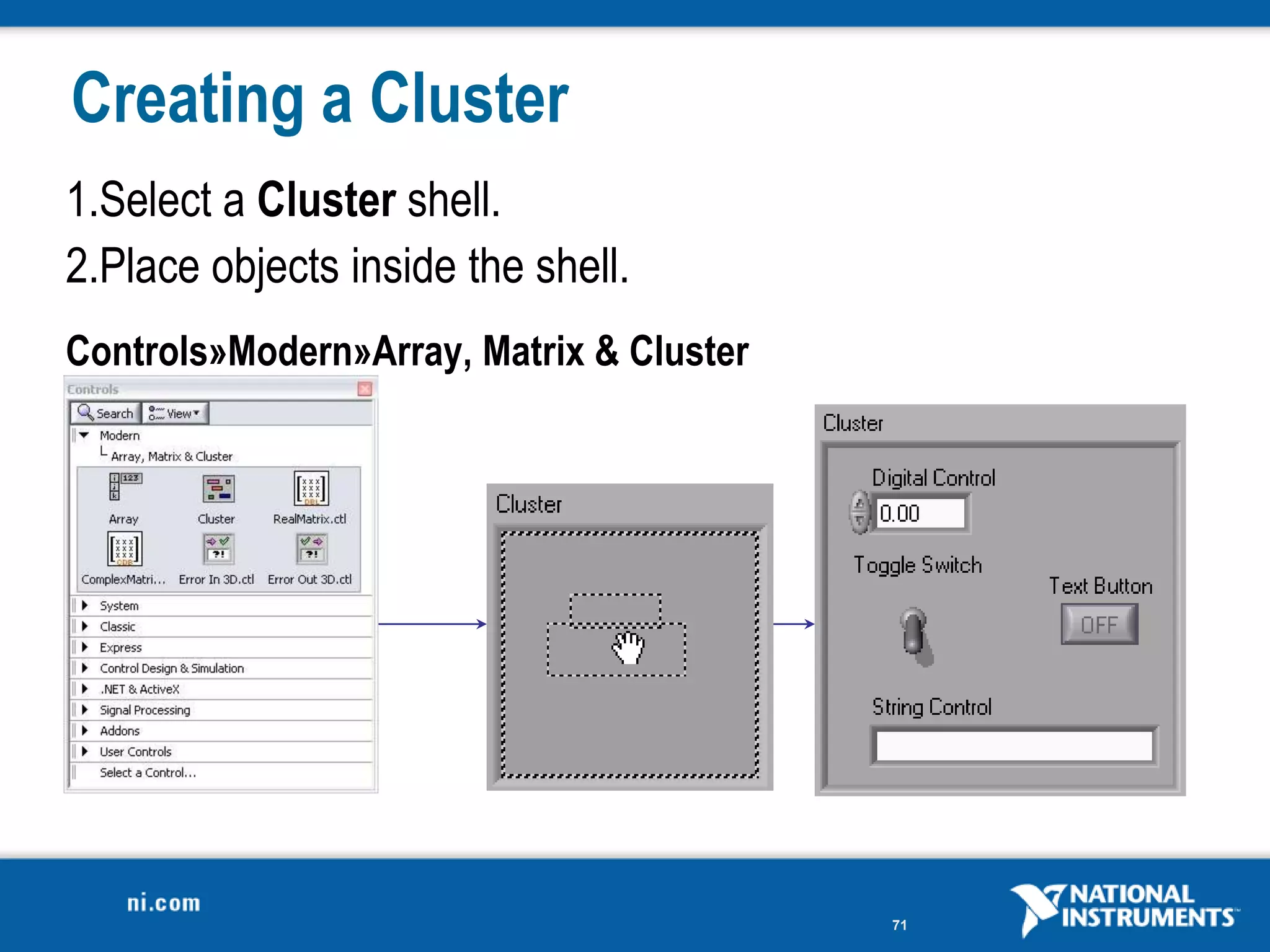 Creating a Cluster
1.Select a Cluster shell.
2.Place objects inside the shell.
Controls»Modern»Array, Matrix & Cluster




                                          71
 