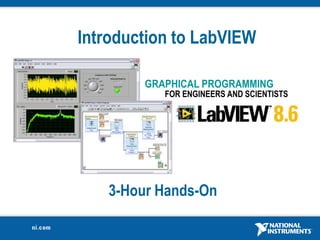 Introduction to LabVIEW




   3-Hour Hands-On
 