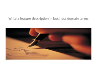 Write a feature description in business domain terms 
 