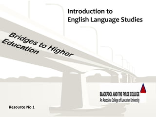 Introduction to  English Language Studies Bridges to Higher Education Resource No 1 