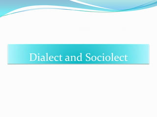 Dialect and Sociolect
 