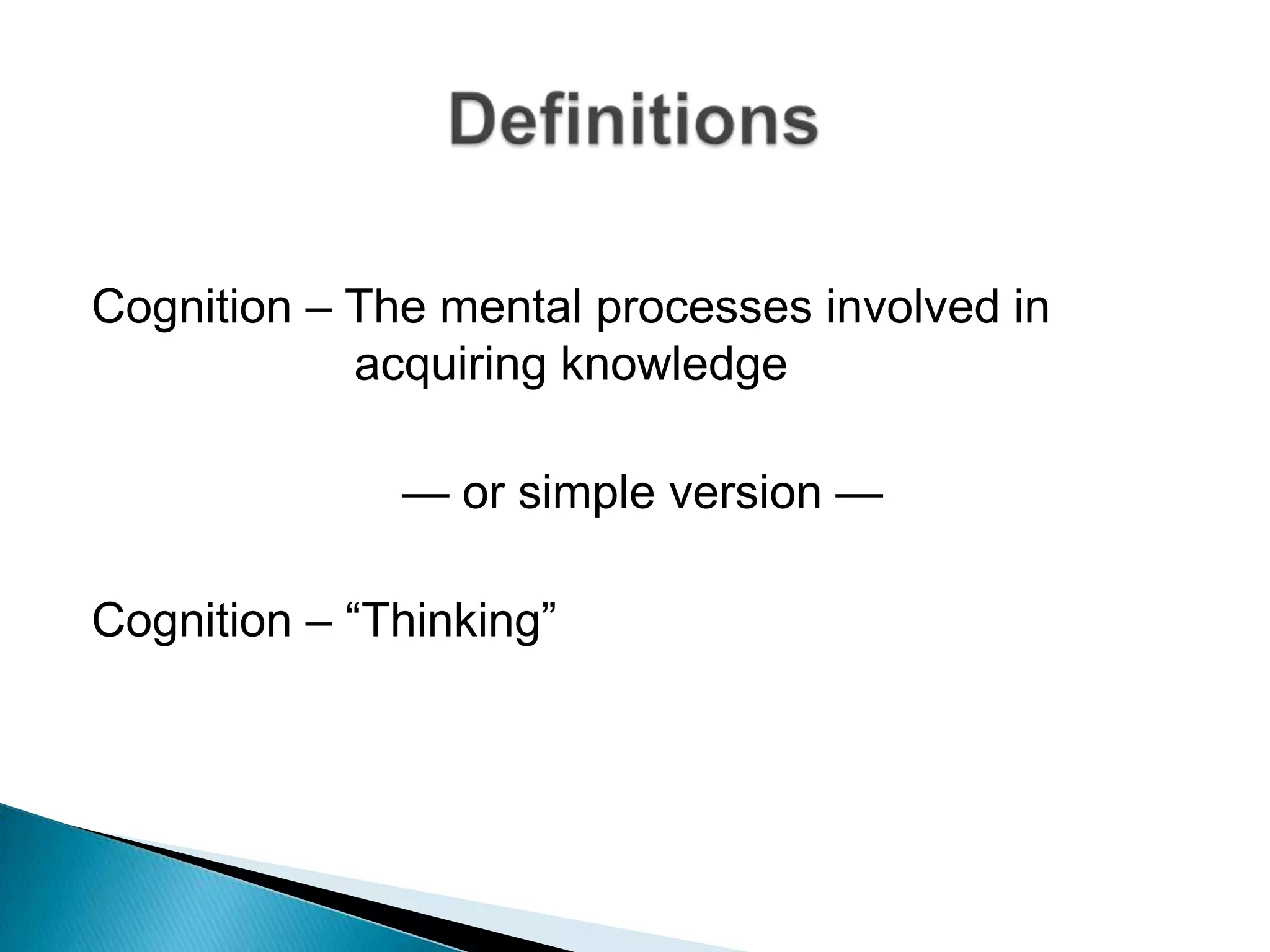 Cognition – The mental processes involved in acquiring knowledge— or simple version —Cognition – “Thinking”Definitions
