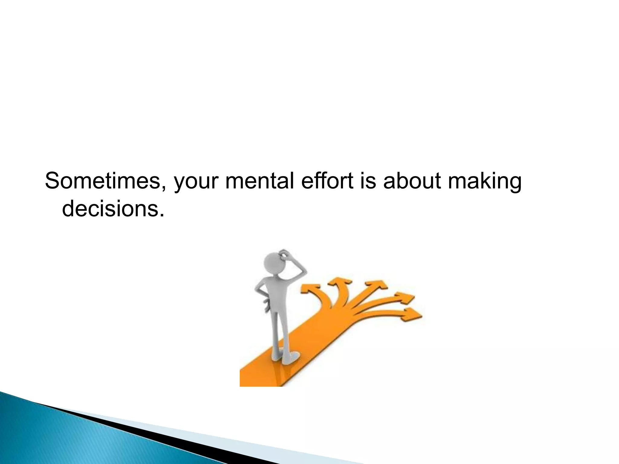 Sometimes, your mental effort is about making decisions.