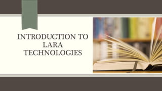 INTRODUCTION TO
LARA
TECHNOLOGIES
 