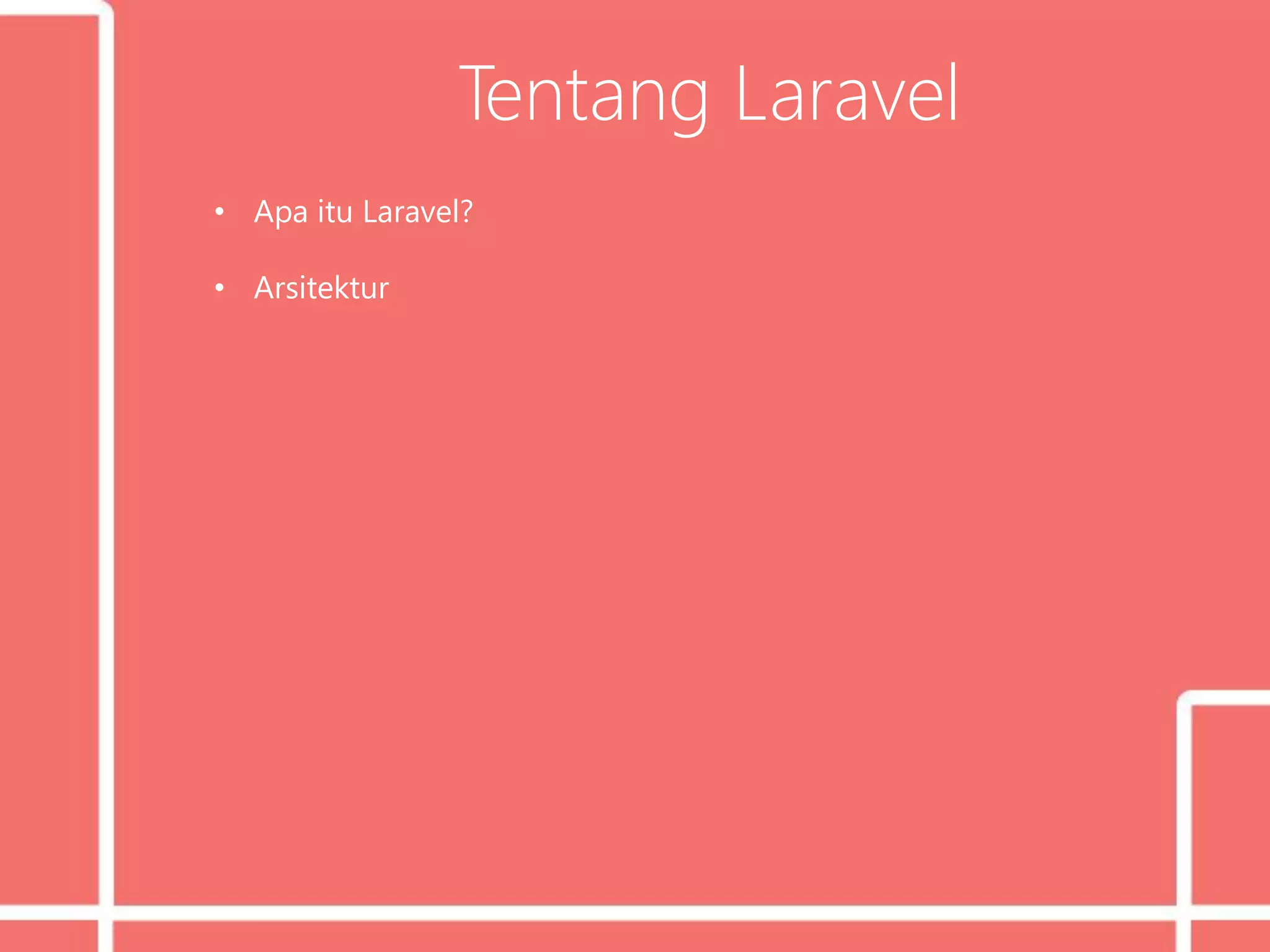 Tentang Laravel
• Apa itu Laravel?
• Arsitektur
 