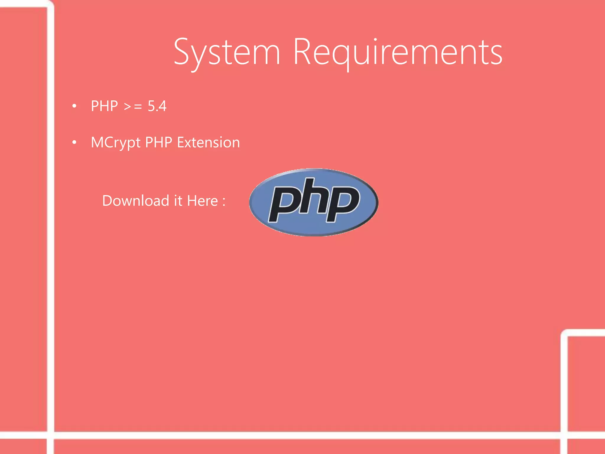 System Requirements
• PHP >= 5.4
• MCrypt PHP Extension
Download it Here :
 