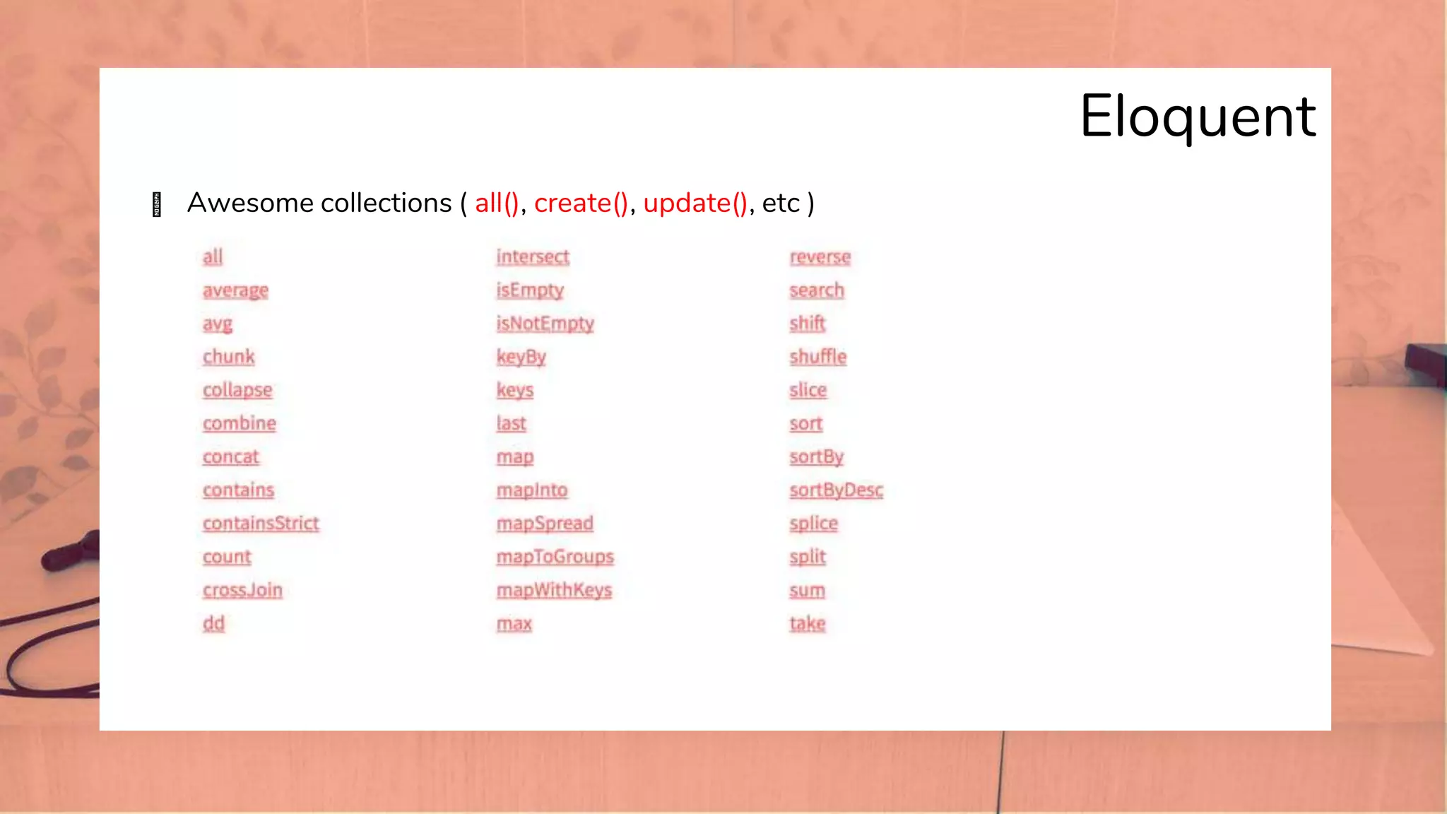 Eloquent
� Awesome collections ( all(), create(), update(), etc )
 