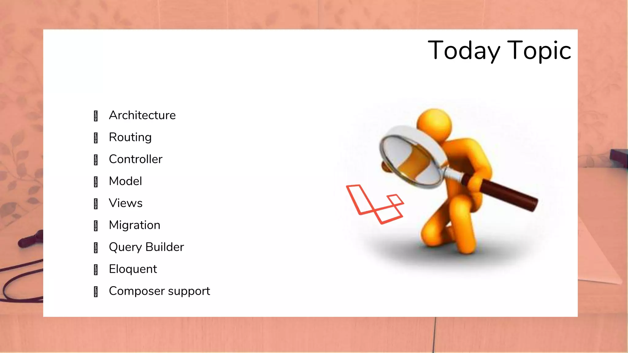 Today Topic
� Architecture
� Routing
� Controller
� Model
� Views
� Migration
� Query Builder
� Eloquent
� Composer support
 