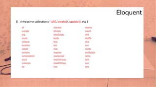 Eloquent
� Awesome collections ( all(), create(), update(), etc )
 