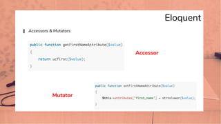 Eloquent
� Accessors & Mutators
Accessor
Mutator
 