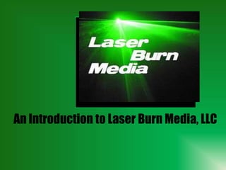An Introduction to Laser Burn Media, LLC 