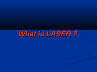 What is LASER ?What is LASER ?
 