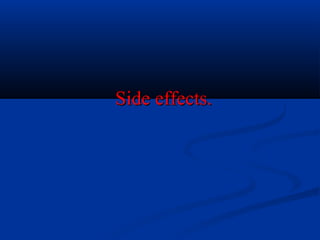 Side effects.Side effects.
 