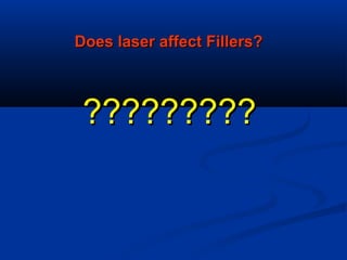Does laser affect Fillers?Does laser affect Fillers?
??????????????????
 