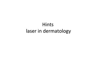 Hints
laser in dermatology
 