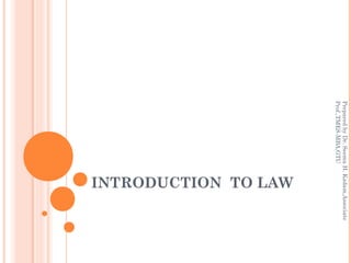 INTRODUCTION TO LAW
PreparedbyDr.SeemaH.Kadam,Associate
Prof.,TMES-MBA,GTU
 