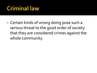  Certain kinds of wrong doing pose such a
serious threat to the good order of society
that they are considered crimes against the
whole community.
 