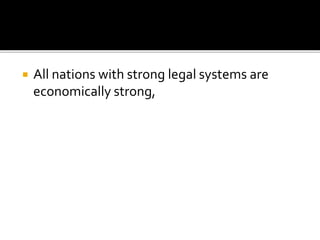  All nations with strong legal systems are
economically strong,
 