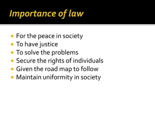  For the peace in society
 To have justice
 To solve the problems
 Secure the rights of individuals
 Given the road map to follow
 Maintain uniformity in society
 