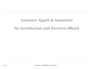 Lawrence Appell & Associates An Introduction and Services Offered Lawrence Appell & Associates 