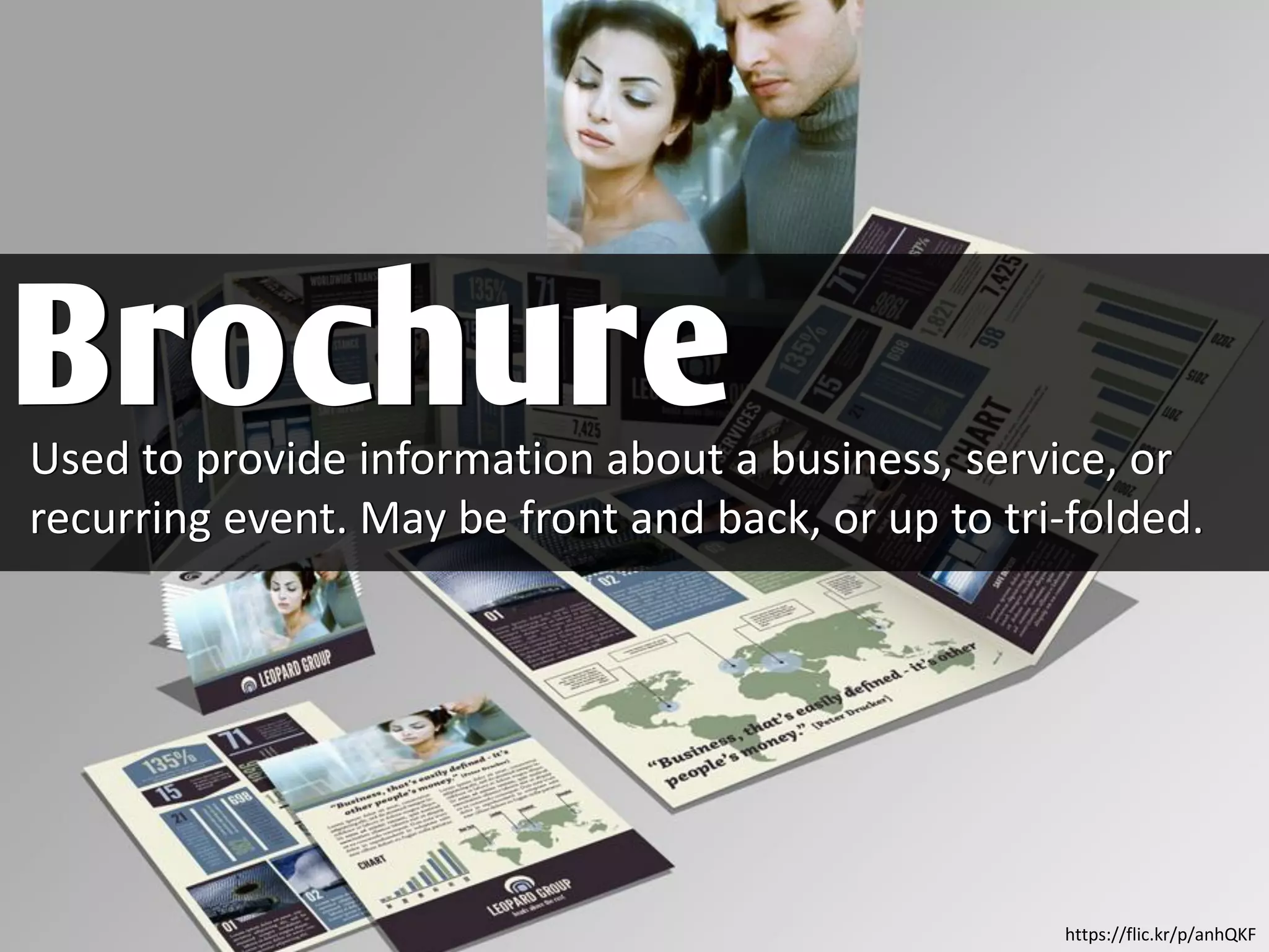 Used to provide information about a business, service, or
recurring event. May be front and back, or up to tri-folded.
Brochure
https://flic.kr/p/anhQKF
 
