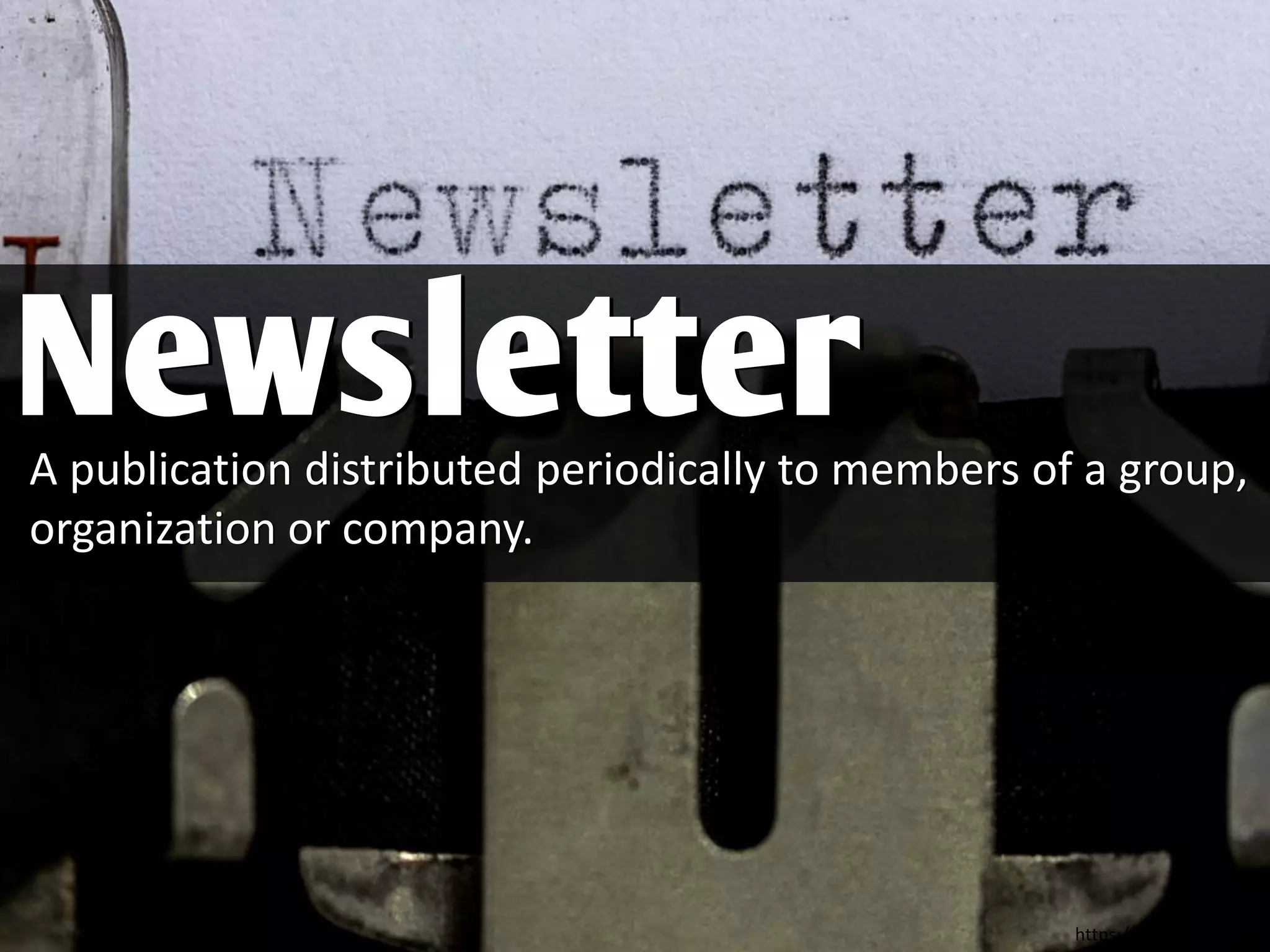 A publication distributed periodically to members of a group,
organization or company.
Newsletter
https://flic.kr/p/79FLta
 