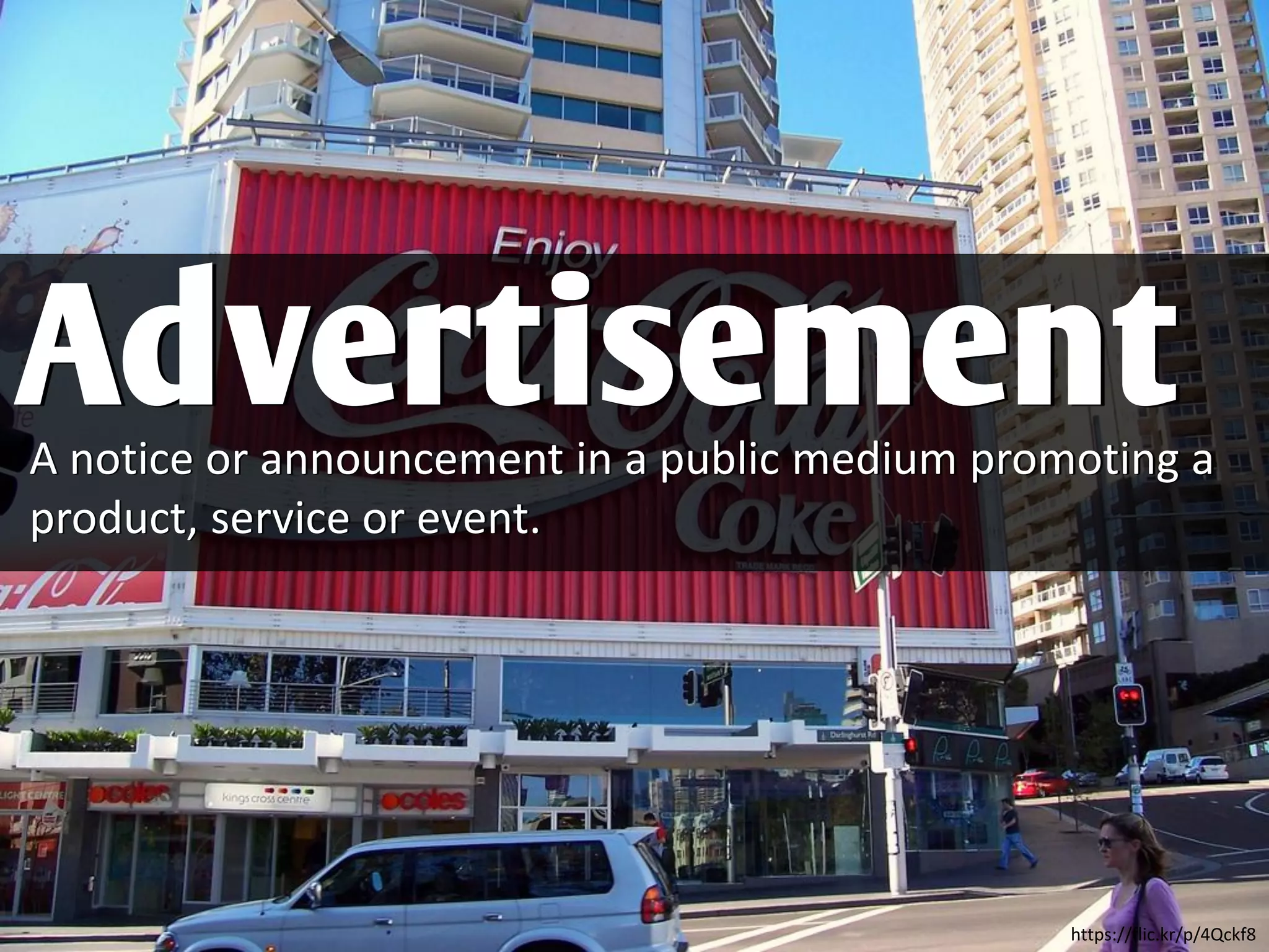 A notice or announcement in a public medium promoting a
product, service or event.
Advertisement
https://flic.kr/p/4Qckf8
 