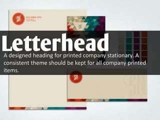 A designed heading for printed company stationary. A
consistent theme should be kept for all company printed
items.
Letterhead
 