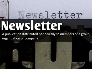 A publication distributed periodically to members of a group,
organization or company.
Newsletter
https://flic.kr/p/79FLta
 