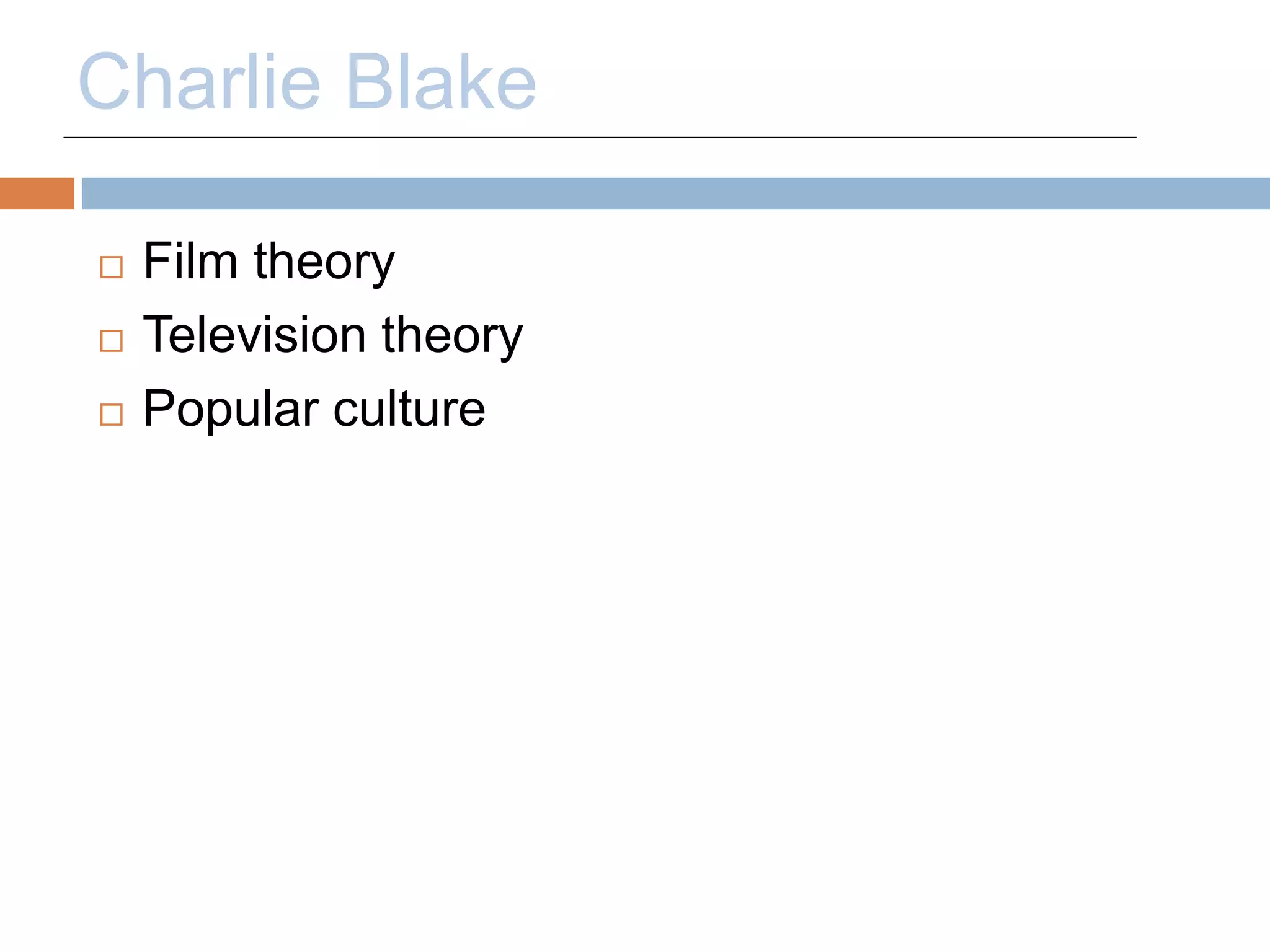Charlie Blake 
 Film theory 
 Television theory 
 Popular culture 
 