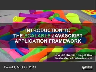 INTRODUCTION TO THE  SCALABLE  JAVASCRIPT APPLICATION FRAMEWORK 2011-08-14 