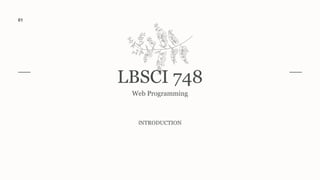 LBSCI 748
Web Programming
INTRODUCTION
01
 