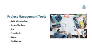 Project Management Tools
• Agile Methodology
• Scrum/Kanban
• Jira
• FreshDesk
• Asana
• Confluence
 