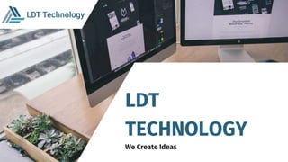LDT
TECHNOLOGY
We Create Ideas
 